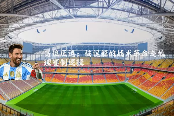 高位压迫：被误解的战术革命与地理赛制逻辑