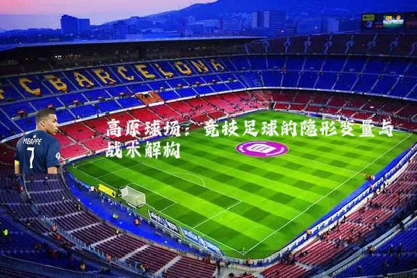 高原球场：竞技足球的隐形变量与战术解构