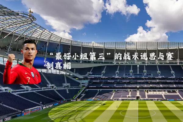 “最好小组第三”的战术迷思与赛制真相